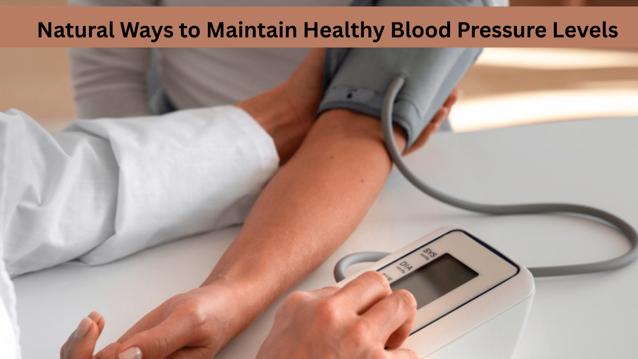 How to Maintain Healthy Blood Pressure Levels Naturally